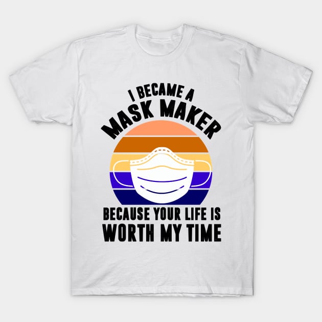 I became a Mask maker because your life is worth my time T-Shirt by Charlotte123